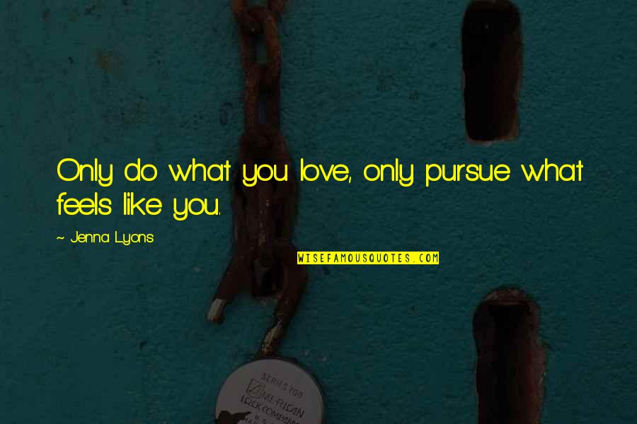 Love Pursue Quotes By Jenna Lyons: Only do what you love, only pursue what