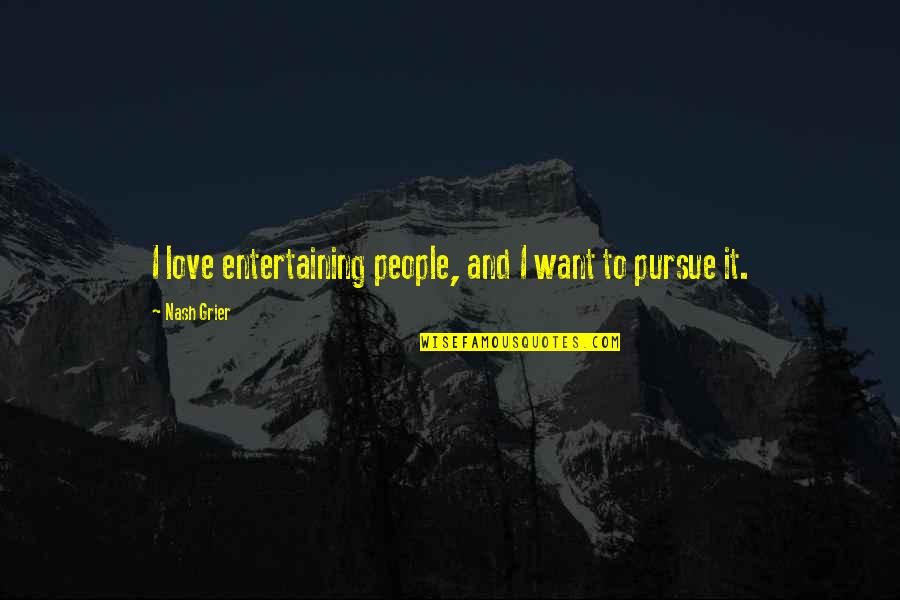 Love Pursue Quotes By Nash Grier: I love entertaining people, and I want to