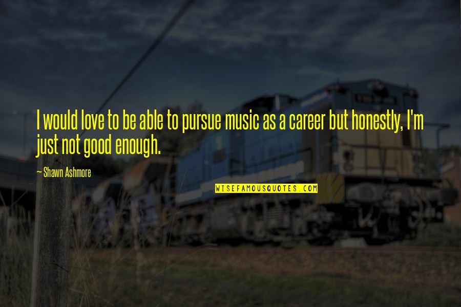 Love Pursue Quotes By Shawn Ashmore: I would love to be able to pursue