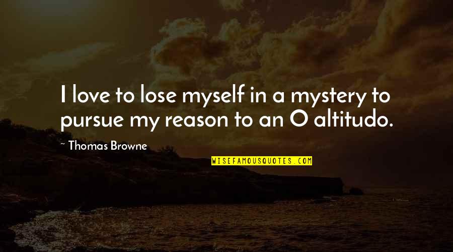Love Pursue Quotes By Thomas Browne: I love to lose myself in a mystery