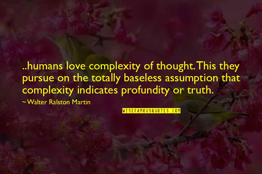Love Pursue Quotes By Walter Ralston Martin: ..humans love complexity of thought. This they pursue