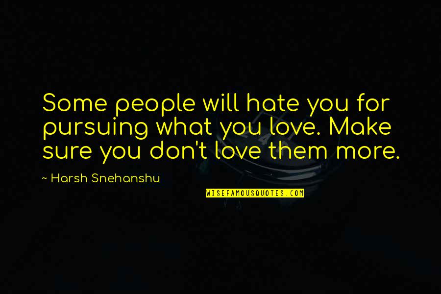 Love Pursuing Quotes By Harsh Snehanshu: Some people will hate you for pursuing what