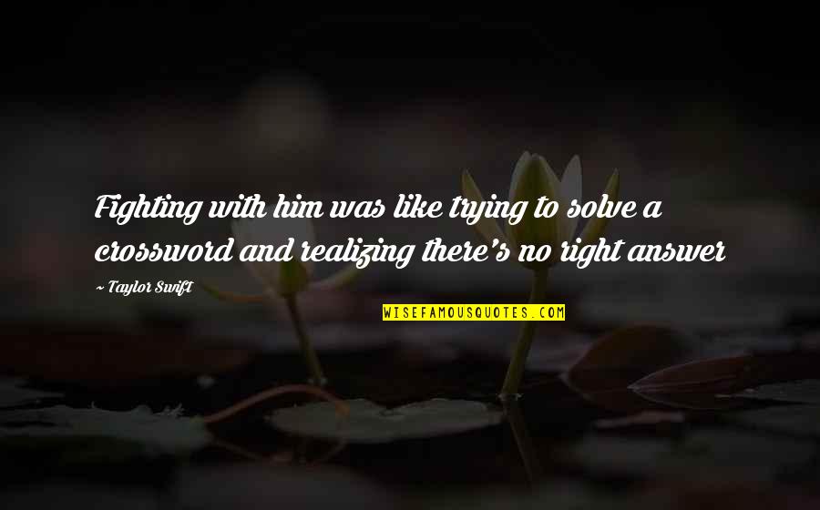 Love Puzzles Quotes By Taylor Swift: Fighting with him was like trying to solve