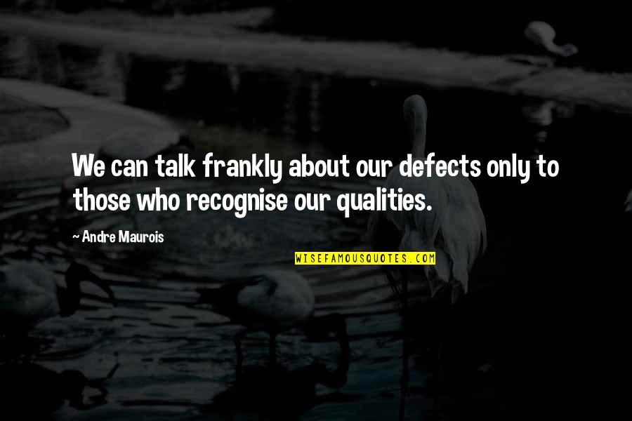 Love Qualities Quotes By Andre Maurois: We can talk frankly about our defects only