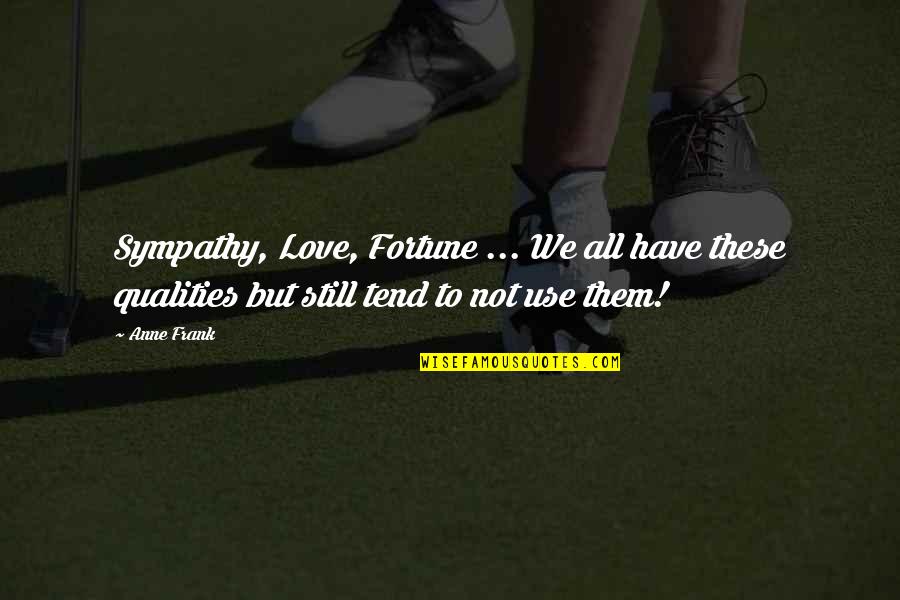 Love Qualities Quotes By Anne Frank: Sympathy, Love, Fortune ... We all have these