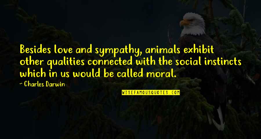 Love Qualities Quotes By Charles Darwin: Besides love and sympathy, animals exhibit other qualities