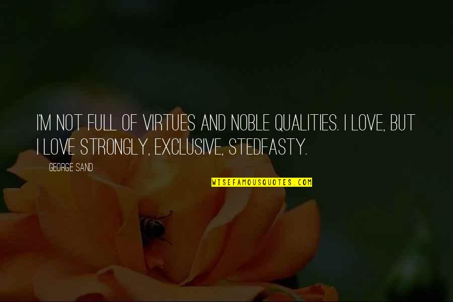 Love Qualities Quotes By George Sand: I'm not full of virtues and noble qualities.