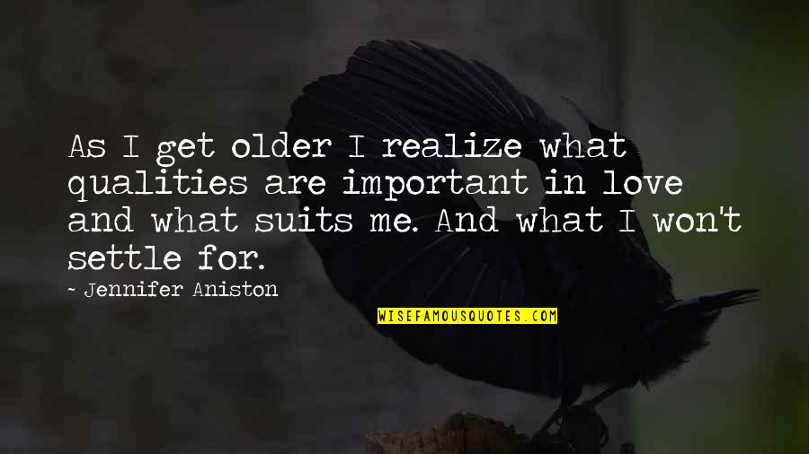 Love Qualities Quotes By Jennifer Aniston: As I get older I realize what qualities