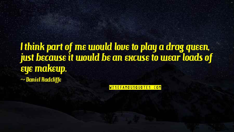 Love Queen Quotes By Daniel Radcliffe: I think part of me would love to