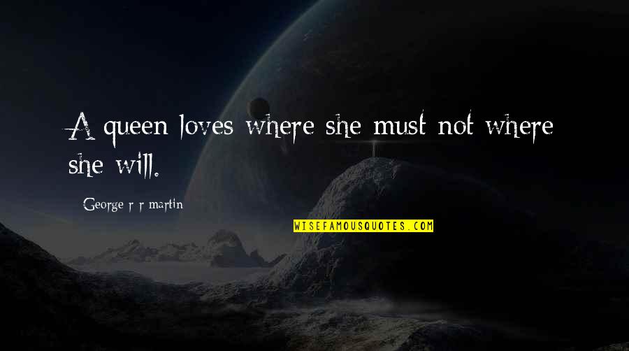Love Queen Quotes By George R R Martin: A queen loves where she must not where