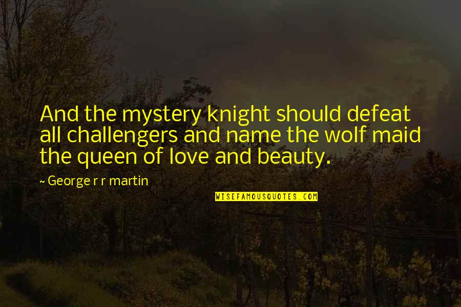 Love Queen Quotes By George R R Martin: And the mystery knight should defeat all challengers