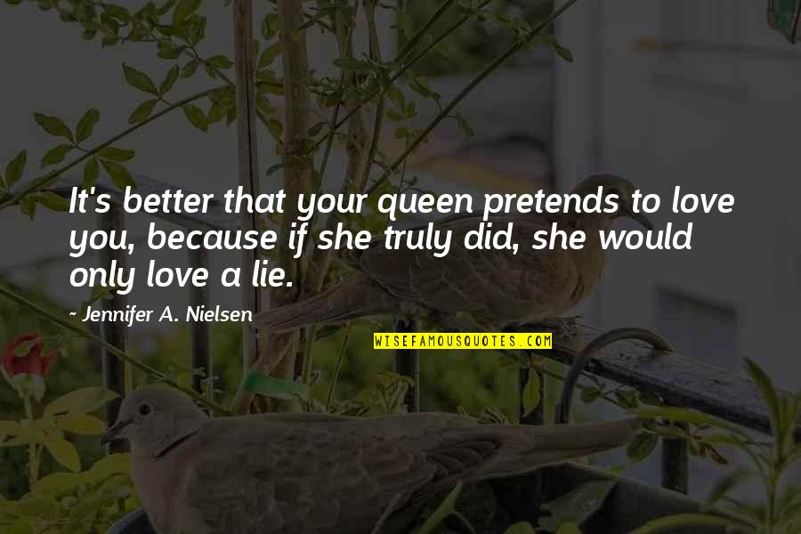 Love Queen Quotes By Jennifer A. Nielsen: It's better that your queen pretends to love