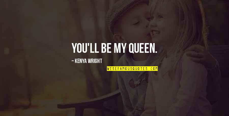 Love Queen Quotes By Kenya Wright: You'll be my queen.