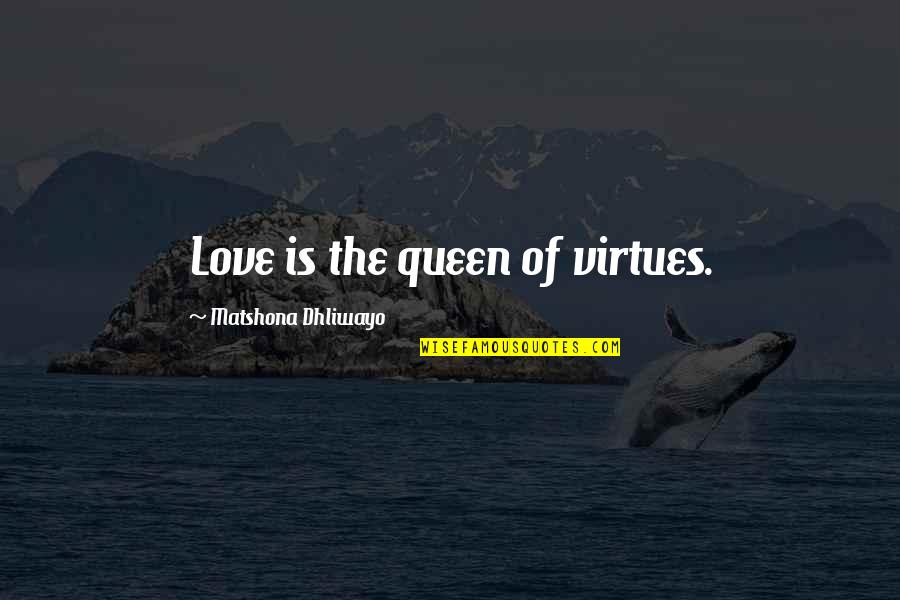 Love Queen Quotes By Matshona Dhliwayo: Love is the queen of virtues.