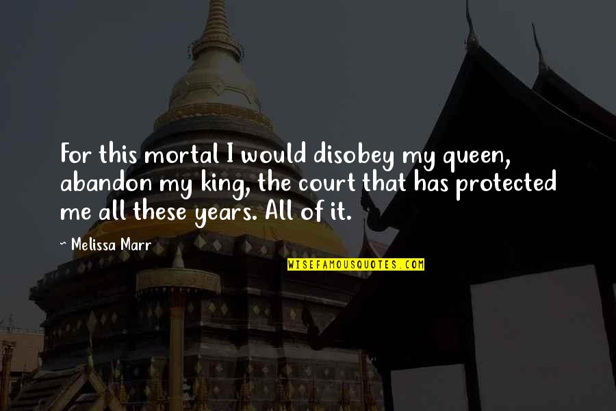 Love Queen Quotes By Melissa Marr: For this mortal I would disobey my queen,