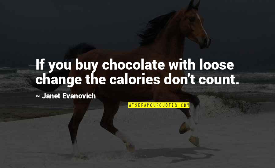 Love Quenches Quotes By Janet Evanovich: If you buy chocolate with loose change the