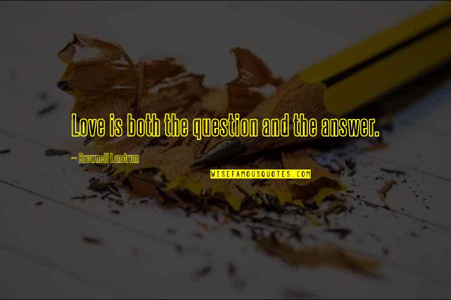 Love Question And Answer Quotes By Brownell Landrum: Love is both the question and the answer.