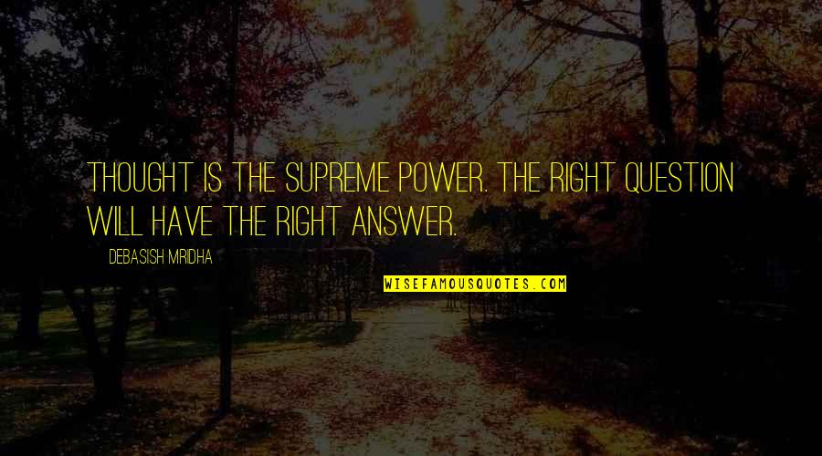 Love Question And Answer Quotes By Debasish Mridha: Thought is the supreme power. The right question