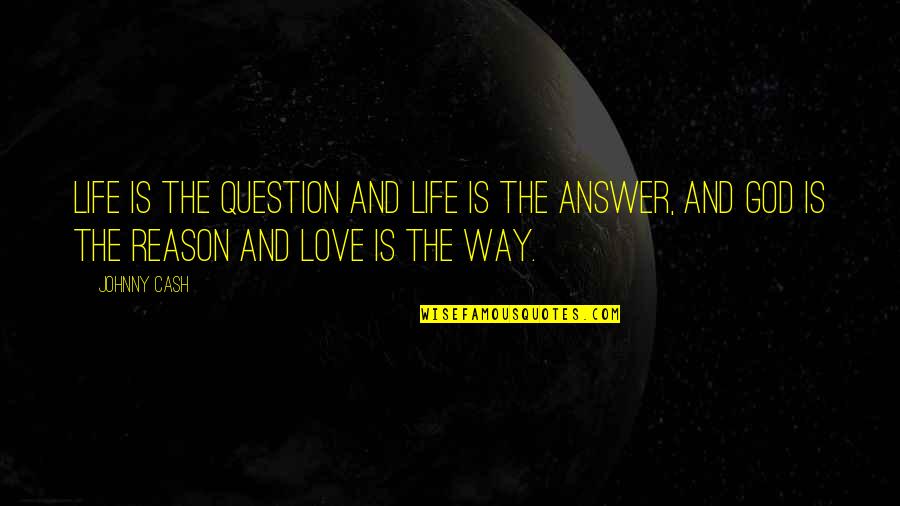 Love Question And Answer Quotes By Johnny Cash: Life is the question and life is the