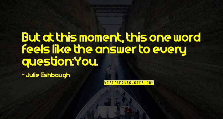 Love Question And Answer Quotes By Julie Eshbaugh: But at this moment, this one word feels
