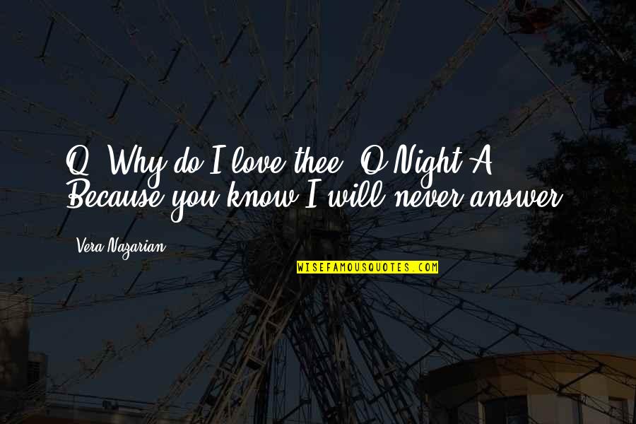 Love Question And Answer Quotes By Vera Nazarian: Q: Why do I love thee, O Night?A: