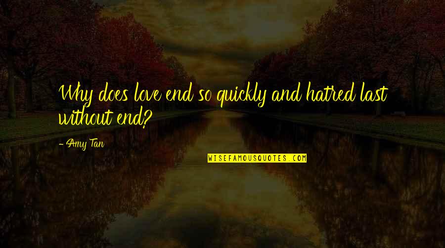 Love Quickly Quotes By Amy Tan: Why does love end so quickly and hatred