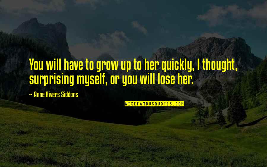 Love Quickly Quotes By Anne Rivers Siddons: You will have to grow up to her