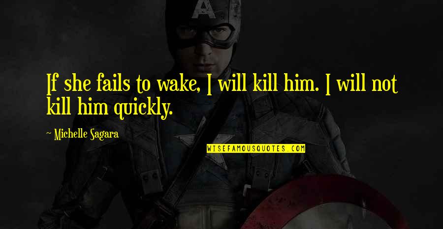 Love Quickly Quotes By Michelle Sagara: If she fails to wake, I will kill