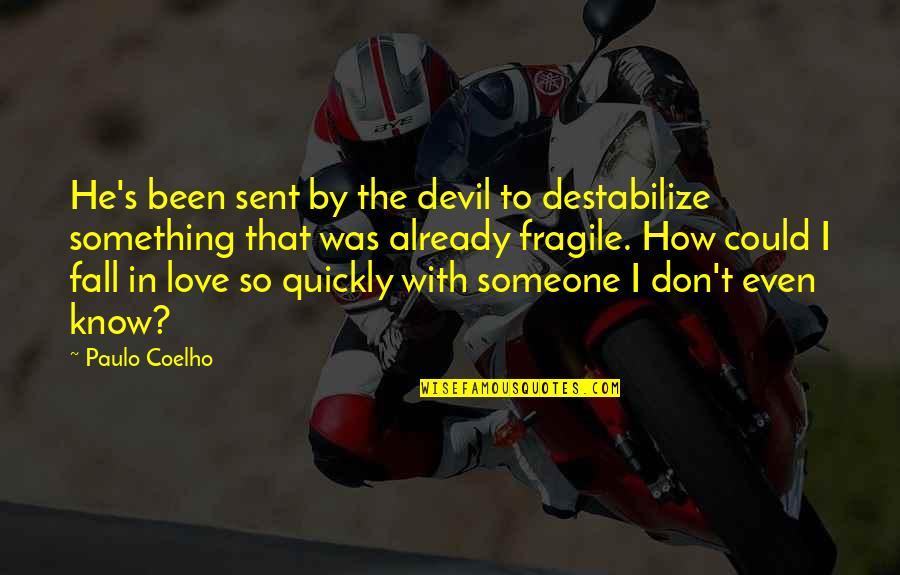 Love Quickly Quotes By Paulo Coelho: He's been sent by the devil to destabilize