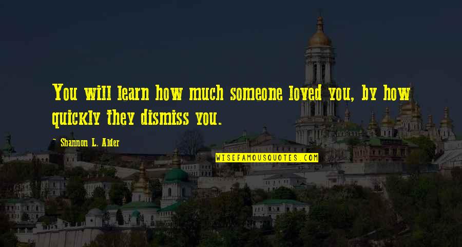 Love Quickly Quotes By Shannon L. Alder: You will learn how much someone loved you,