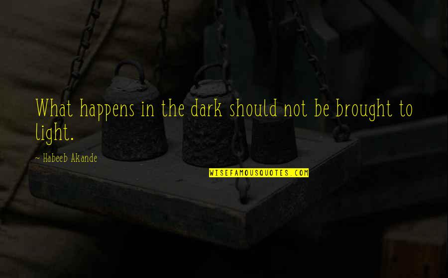 Love Quirky Quotes By Habeeb Akande: What happens in the dark should not be