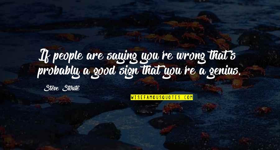 Love Quotation Quotes By Steve Stoute: If people are saying you're wrong that's probably