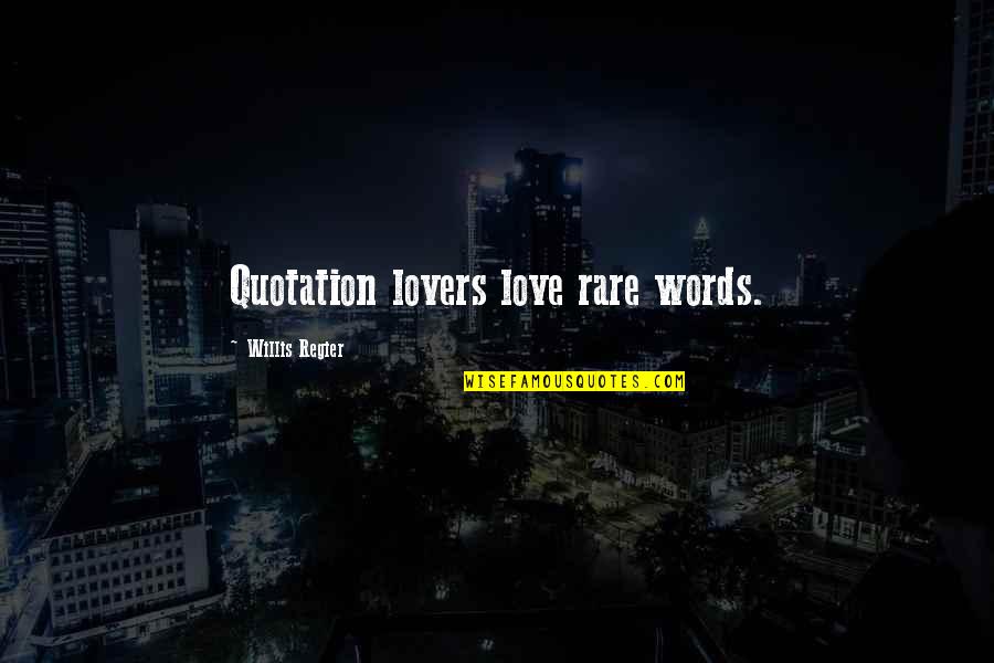 Love Quotation Quotes By Willis Regier: Quotation lovers love rare words.