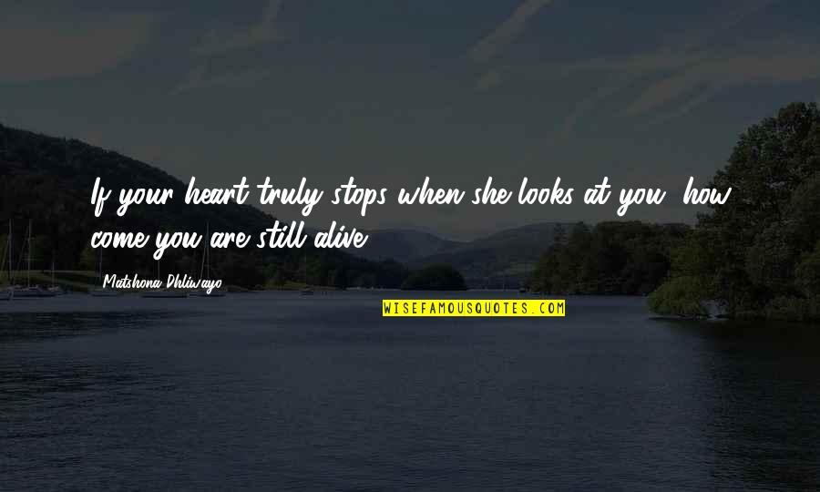 Love Quotations Quotes By Matshona Dhliwayo: If your heart truly stops when she looks