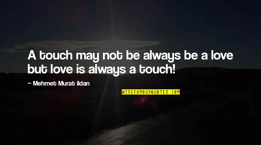 Love Quotations Quotes By Mehmet Murat Ildan: A touch may not be always be a