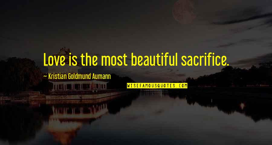 Love Quote Quotes By Kristian Goldmund Aumann: Love is the most beautiful sacrifice.