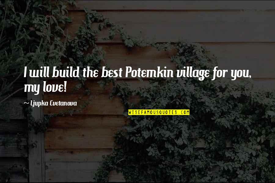 Love Quote Quotes By Ljupka Cvetanova: I will build the best Potemkin village for
