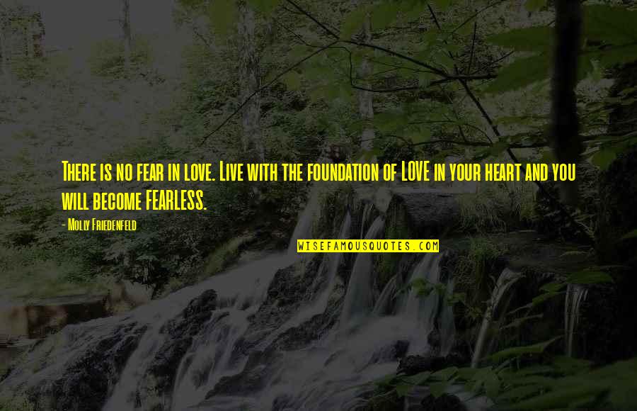 Love Quote Quotes By Molly Friedenfeld: There is no fear in love. Live with