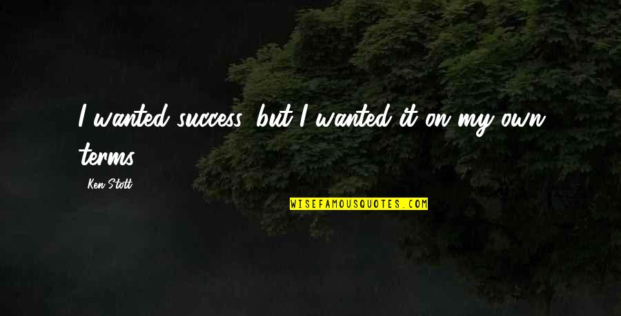 Love Quote Sad Quotes By Ken Stott: I wanted success, but I wanted it on