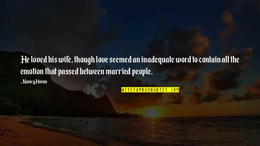 Love Quote Sad Quotes By Nancy Horan: He loved his wife, though love seemed an