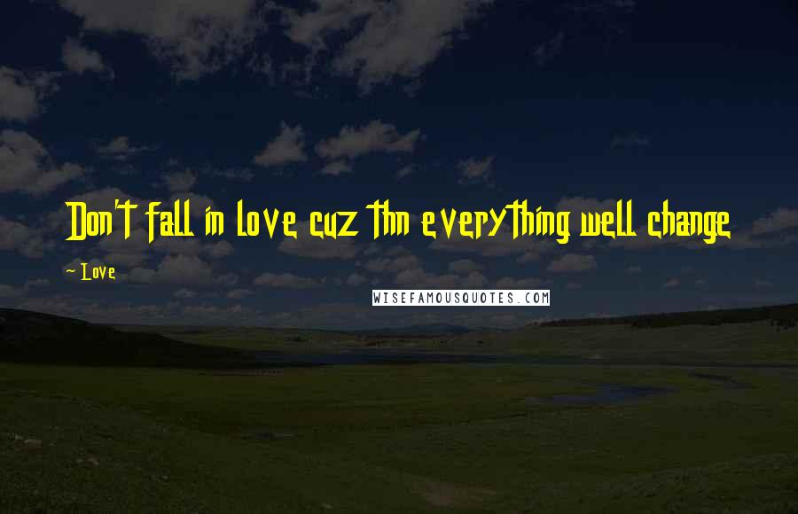 Love quotes: Don't fall in love cuz thn everything well change