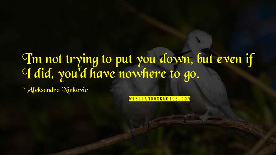 Love Quotes And Sayings Quotes By Aleksandra Ninkovic: I'm not trying to put you down, but