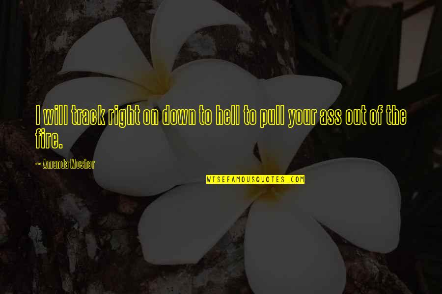 Love Quotes And Sayings Quotes By Amanda Mosher: I will track right on down to hell
