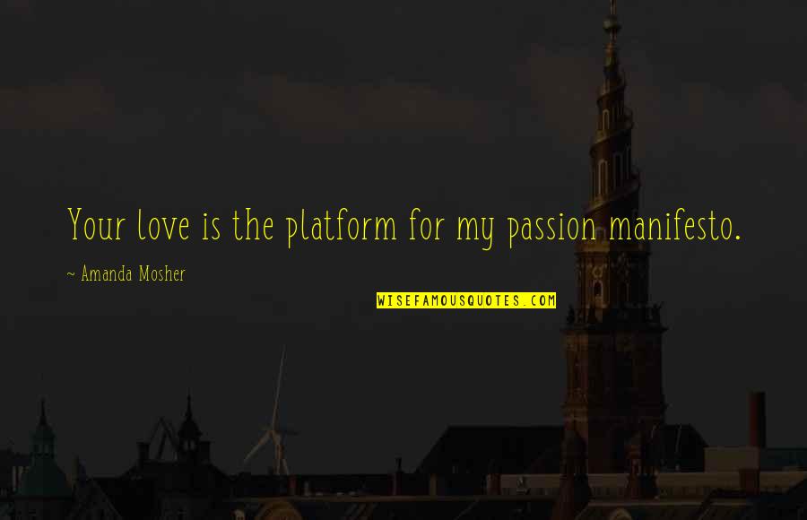 Love Quotes And Sayings Quotes By Amanda Mosher: Your love is the platform for my passion