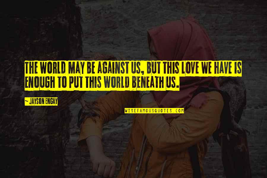 Love Quotes And Sayings Quotes By Jayson Engay: The world may be against us, but this