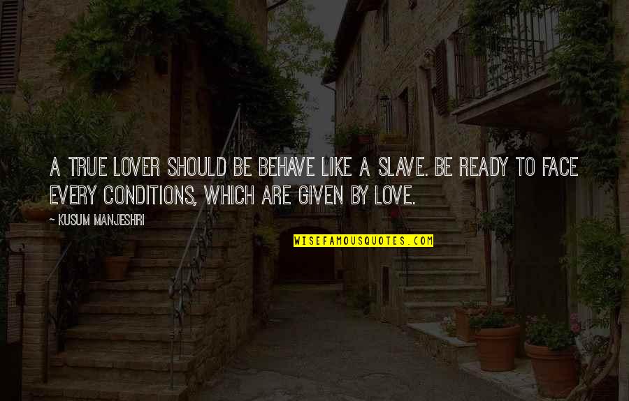 Love Quotes And Sayings Quotes By Kusum Manjeshri: A true lover should be Behave like a