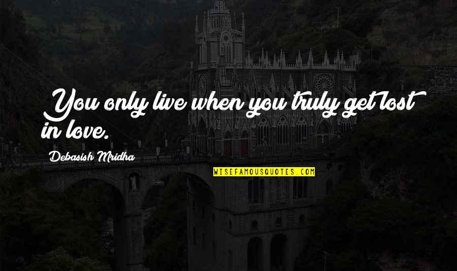 Love Quotes Love Lost Quotes By Debasish Mridha: You only live when you truly get lost