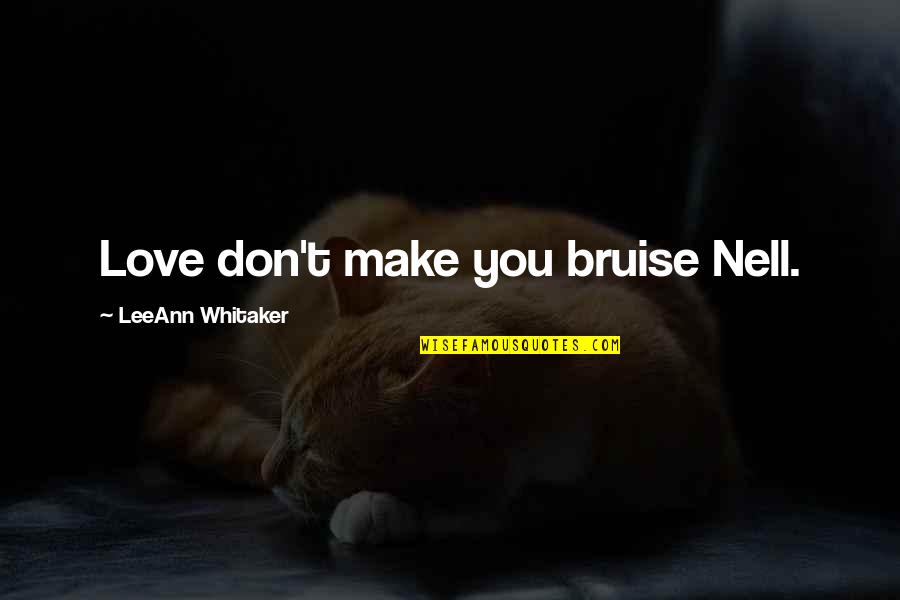 Love Quotes Love Lost Quotes By LeeAnn Whitaker: Love don't make you bruise Nell.