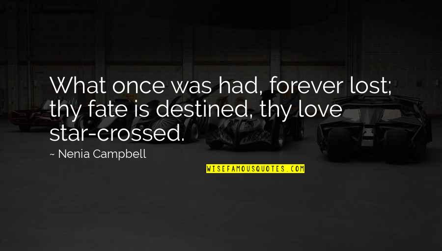 Love Quotes Love Lost Quotes By Nenia Campbell: What once was had, forever lost; thy fate