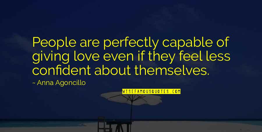 Love Quotes Or Quotes By Anna Agoncillo: People are perfectly capable of giving love even